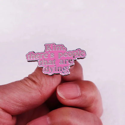 Kim Kardashian “There’s People That Are Dying” Enamel Pin Badge – Funny Pink Quote Jewelry Brooch for Bags & Clothing Accessories